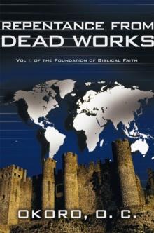 Repentance from Dead Works : Vol I. of the Foundation of Biblical Faith