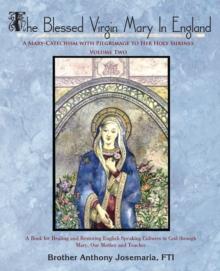 The Blessed Virgin Mary in England: Vol. Ii : A Mary-Catechism with Pilgrimage to Her Holy Shrines