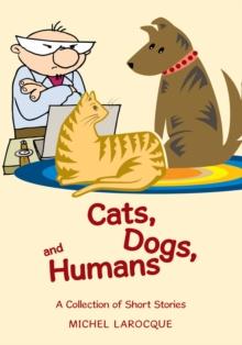 Cats, Dogs, and Humans : A Collection of Short Stories