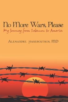 No More Wars, Please : My Journey from Lebanon to America