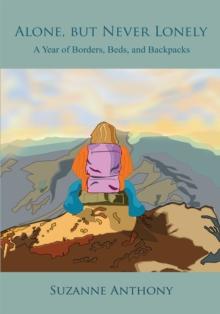 Alone, but Never Lonely : A Year of Borders, Beds, and Backpacks