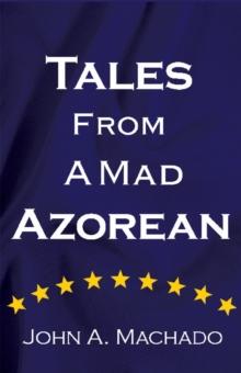 Tales from a Mad Azorean : A Fictional Prose