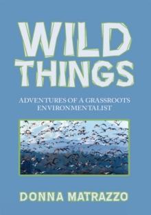 Wild Things : Adventures of a Grassroots Environmentalist