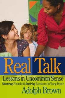 Real Talk: Lessons in Uncommon Sense : Nurturing Potential & Inspiring Excellence in Young People