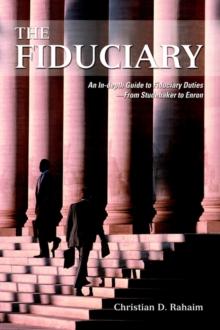 The Fiduciary : An In-Depth Guide to Fiduciary Duties--From Studebaker to Enron