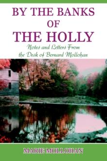 By the Banks of the Holly : Notes and Letters from the Desk of Bernard Mollohan