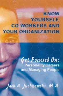 Know Yourself, Co-Workers and Your Organization : Get Focused On: Personality, Careers and Managing People