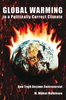 Global Warming in a Politically Correct Climate : How Truth Became Controversial