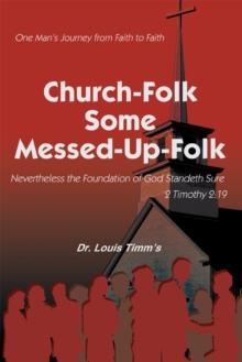 Church-Folk Some Messed-Up-Folk : One Man'S Journey from Faith to Faith