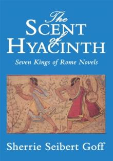 The Scent of Hyacinth : Seven Kings of Rome Novels