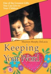 Keeping Your Word : One of the Greatest <Br>Gifts You Can Give <Br>To Your Children