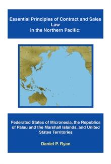 Essential Principles of Contract and Sales Law in the Northern Pacific : Federated States of Micronesia, the Republics of Palau and the Marshall Islands, and United States Territories