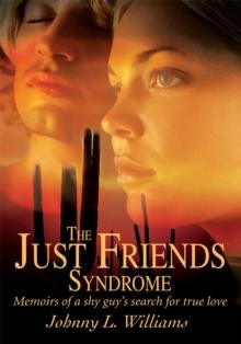 The Just Friends Syndrome : Memoirs of a Shy Guy's Search for True Love