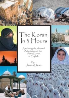 The Koran, in 3 Hours : An Abridged, Unbiased Adaptation of  The Islamic Koran, in English