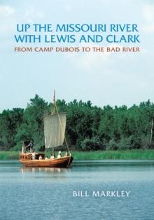 Up the Missouri River with Lewis and Clark : From Camp Dubois to the Bad River