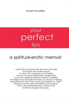 Your Perfect Lips : A Spiritual-Erotic Memoir