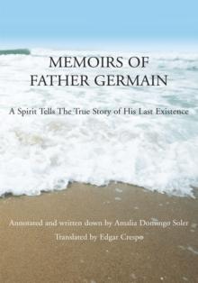 Memoirs of Father Germain : A Spirit Tells the True Story of <Br>His Last Existence