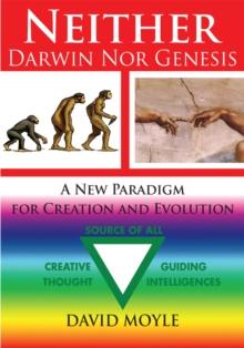 Neither Darwin nor Genesis : A New Paradigm for Creation and Evolution