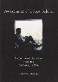 Awakening of a Foot Soldier : A Journal of Liberation from the Suffering of War