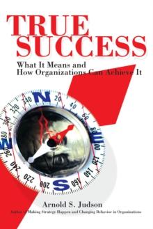 True Success : What It Means and How Organizations Can Achieve It