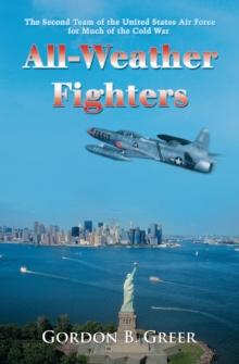 All-Weather Fighters : The Second Team of the United States Air Force for Much of the Cold War