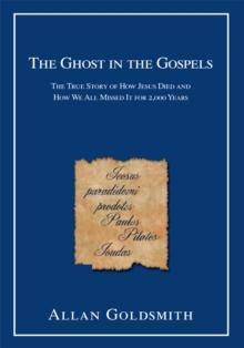 The Ghost in the Gospels : The True Story of How Jesus Died and How We All Missed It for 2,000 Years