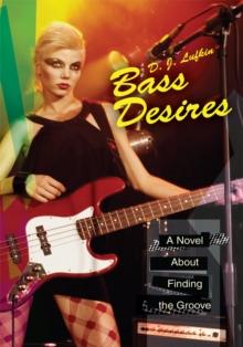 Bass Desires : A Novel About Finding the Groove