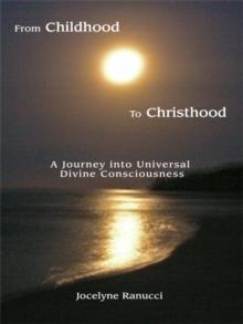 From Childhood to Christhood : A Journey into Universal Divine Consciousness