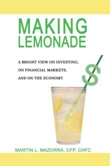 Making Lemonade : A Bright View on Investing, on Financial Markets, and on the Economy