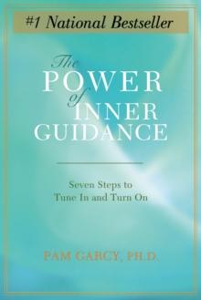 The Power of Inner Guidance : Seven Steps to Tune in and Turn On