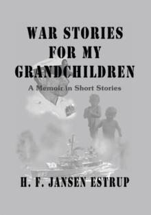 War Stories for My Grandchildren : A Memoir in Short Stories