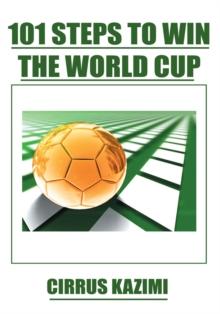 101 Steps to Win the World Cup : An Introduction to How to Play and Coach a World Class Soccer (Football) Team