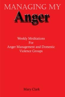 Managing My Anger : Weekly Meditations for Anger Management and Domestic Violence Groups