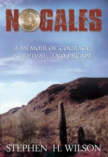 Nogales : A Memoir of Courage, Survival, and Escape