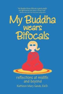 My Buddha Wears Bifocals : Reflections at Midlife and Beyond