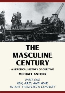 The Masculine Century : A Heretical History of Our Time