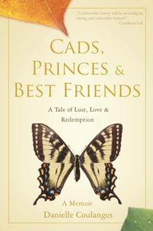 Cads, Princes & Best Friends : A Tale of Lust, Love & Redemption