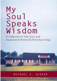 My Soul Speaks Wisdom : A Collection of Life, Love, and <Br>Inspirational Poems for <Br>Everyday Living