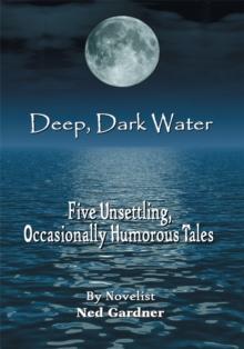 Deep, Dark Water : Five Unsettling, <Br>Occasionally Humorous Tales