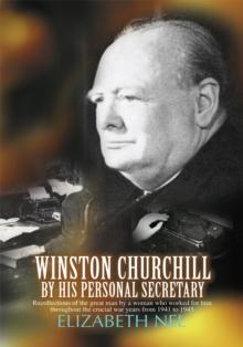 Winston Churchill by His Personal Secretary : Recollections of the Great Man by a Woman Who Worked for Him