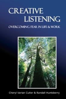 Creative Listening : Overcoming Fear in Life & Work