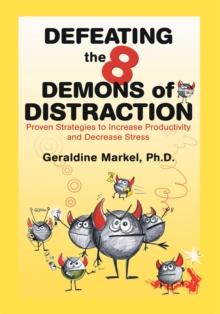 Defeating the 8 Demons of Distraction : Proven Strategies to Increase Productivity and Decrease Stress