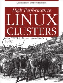 High Performance Linux Clusters with OSCAR, Rocks, OpenMosix, and MPI : A Comprehensive Getting-Started Guide