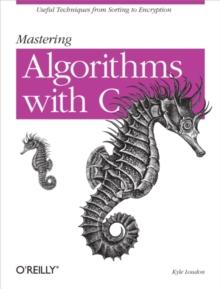 Mastering Algorithms with C : Useful Techniques from Sorting to Encryption