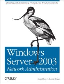 Windows Server 2003 Network Administration : Building and Maintaining Problem-Free Windows Networks