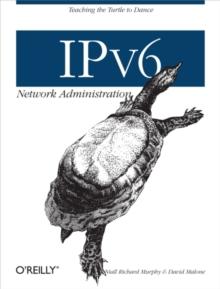 IPv6 Network Administration : Teaching the Turtle to Dance