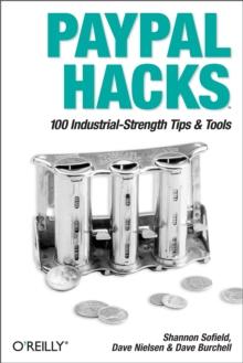 PayPal Hacks : 100 Industrial-Strength Tips & Tools