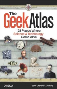 The Geek Atlas : 128 Places Where Science and Technology Come Alive