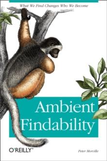 Ambient Findability : What We Find Changes Who We Become