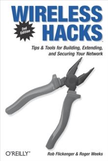 Wireless Hacks : Tips & Tools for Building, Extending, and Securing Your Network